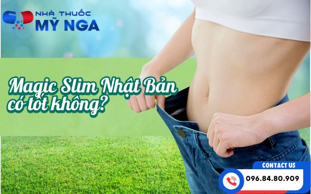 Magic Slim Nhật Bản có tốt không?